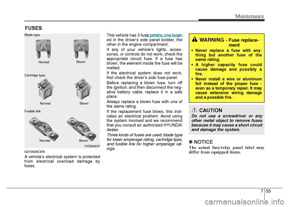 Hyundai H-1 (Grand Starex) 2013 Owners Manual 755
Maintenance
FUSES
G210000CEN
A vehicle’s electrical system is protected
from electrical overload damage by
fuses.This vehicle has 3 fuse panels, one locat-
ed in the driver’s side panel bolste Hyundai H-1 (Grand Starex) 2013 Owners Manual 755
Maintenance
FUSES
G210000CEN
A vehicle’s electrical system is protected
from electrical overload damage by
fuses.This vehicle has 3 fuse panels, one locat-
ed in the driver’s side panel bolste
