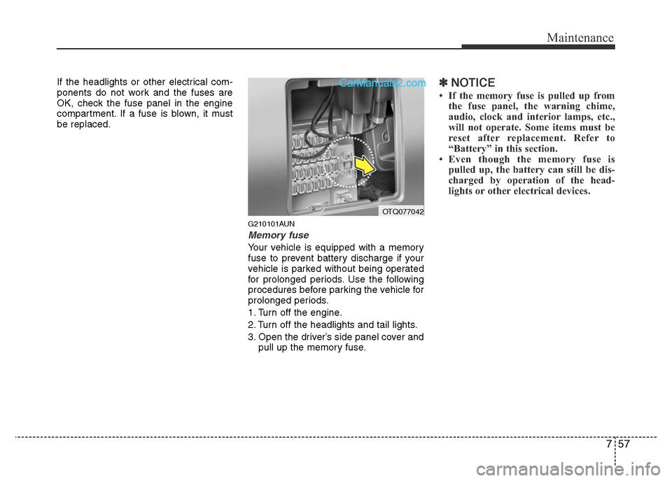 Hyundai H-1 (Grand Starex) 2013 Owners Manual 757
Maintenance
If the headlights or other electrical com-
ponents do not work and the fuses are
OK, check the fuse panel in the engine
compartment. If a fuse is blown, it must
be replaced.
G210101AUN Hyundai H-1 (Grand Starex) 2013 Owners Manual 757
Maintenance
If the headlights or other electrical com-
ponents do not work and the fuses are
OK, check the fuse panel in the engine
compartment. If a fuse is blown, it must
be replaced.
G210101AUN