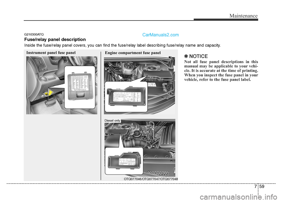 Hyundai H-1 (Grand Starex) 2013 Owners Manual 759
Maintenance
✽NOTICE
Not all fuse panel descriptions in this
manual may be applicable to your vehi-
cle. It is accurate at the time of printing.
When you inspect the fuse panel in your
vehicle, r Hyundai H-1 (Grand Starex) 2013 Owners Manual 759
Maintenance
✽NOTICE
Not all fuse panel descriptions in this
manual may be applicable to your vehi-
cle. It is accurate at the time of printing.
When you inspect the fuse panel in your
vehicle, r