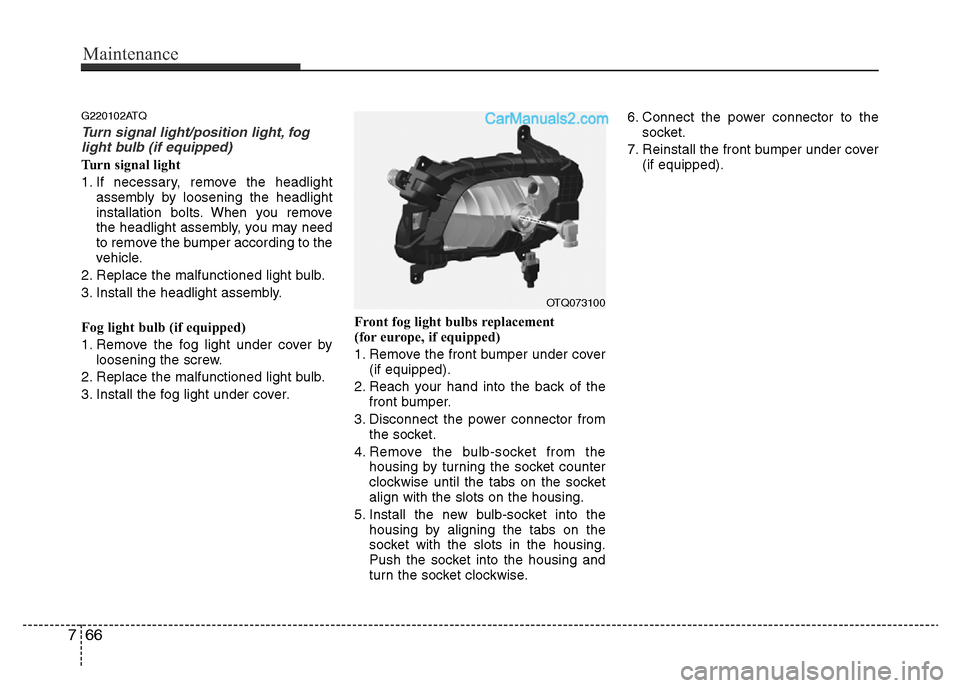 Hyundai H-1 (Grand Starex) 2013 Owners Manual Maintenance
66 7
G220102ATQ
Turn signal light/position light, fog
light bulb (if equipped)
Turn signal light
1. If necessary, remove the headlight
assembly by loosening the headlight
installation bolt Hyundai H-1 (Grand Starex) 2013 Owners Manual Maintenance
66 7
G220102ATQ
Turn signal light/position light, fog
light bulb (if equipped)
Turn signal light
1. If necessary, remove the headlight
assembly by loosening the headlight
installation bolt