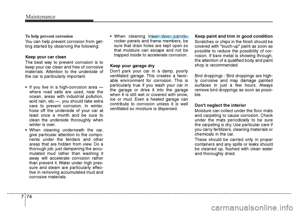 Hyundai H-1 (Grand Starex) 2013 Owners Manual Maintenance
74 7
To help prevent corrosion
You can help prevent corrosion from get-
ting started by observing the following:
Keep your car clean
The best way to prevent corrosion is to
keep your car c Hyundai H-1 (Grand Starex) 2013 Owners Manual Maintenance
74 7
To help prevent corrosion
You can help prevent corrosion from get-
ting started by observing the following:
Keep your car clean
The best way to prevent corrosion is to
keep your car c