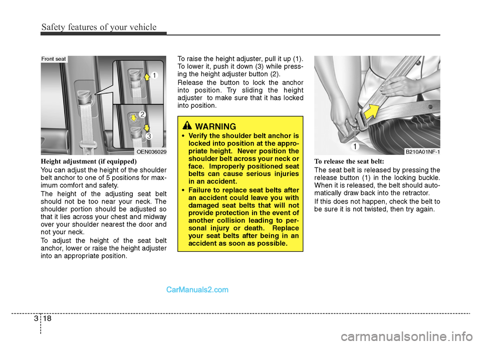 Hyundai H-1 (Grand Starex) 2013 Owners Guide Safety features of your vehicle
18 3
Height adjustment (if equipped)
You can adjust the height of the shoulder
belt anchor to one of 5 positions for max-
imum comfort and safety.
The height of the adj