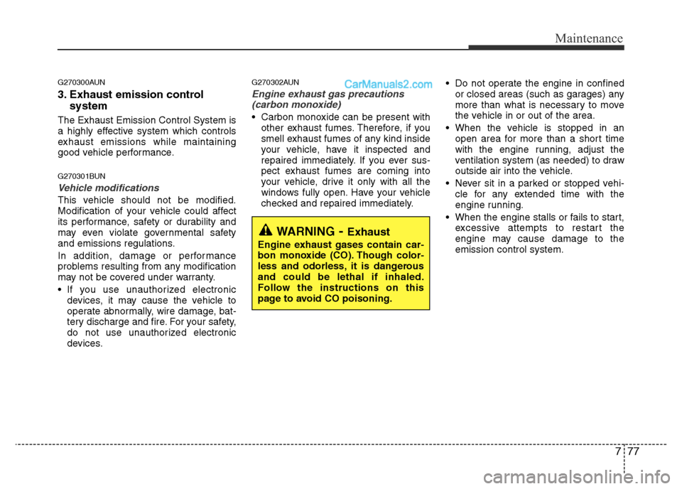 Hyundai H-1 (Grand Starex) 2013 Owners Manual 777
Maintenance
G270300AUN
3. Exhaust emission control
system
The Exhaust Emission Control System is
a highly effective system which controls
exhaust emissions while maintaining
good vehicle performa Hyundai H-1 (Grand Starex) 2013 Owners Manual 777
Maintenance
G270300AUN
3. Exhaust emission control
system
The Exhaust Emission Control System is
a highly effective system which controls
exhaust emissions while maintaining
good vehicle performa