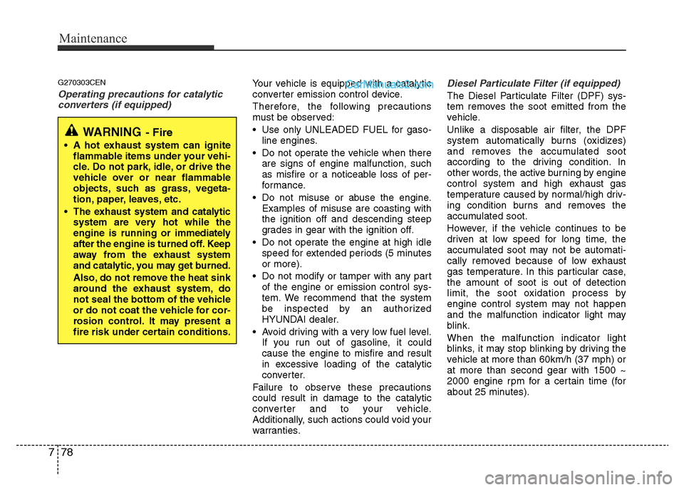 Hyundai H-1 (Grand Starex) 2013 Owners Manual Maintenance
78 7
G270303CEN
Operating precautions for catalytic
converters (if equipped)Your vehicle is equipped with a catalytic
converter emission control device.
Therefore, the following precaution Hyundai H-1 (Grand Starex) 2013 Owners Manual Maintenance
78 7
G270303CEN
Operating precautions for catalytic
converters (if equipped)Your vehicle is equipped with a catalytic
converter emission control device.
Therefore, the following precaution