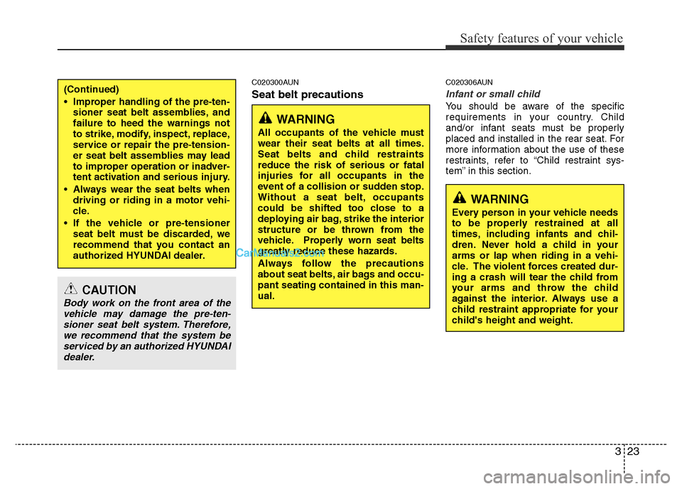 Hyundai H-1 (Grand Starex) 2013 Owners Guide 323
Safety features of your vehicle
C020300AUN
Seat belt precautions
C020306AUN
Infant or small child
You should be aware of the specific
requirements in your country. Child
and/or infant seats must b