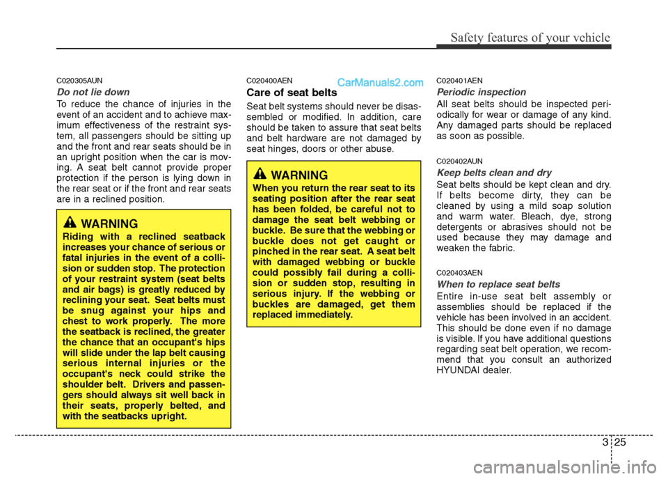 Hyundai H-1 (Grand Starex) 2013 Service Manual 325
Safety features of your vehicle
C020305AUN
Do not lie down
To reduce the chance of injuries in the
event of an accident and to achieve max-
imum effectiveness of the restraint sys-
tem, all passen Hyundai H-1 (Grand Starex) 2013 Service Manual 325
Safety features of your vehicle
C020305AUN
Do not lie down
To reduce the chance of injuries in the
event of an accident and to achieve max-
imum effectiveness of the restraint sys-
tem, all passen