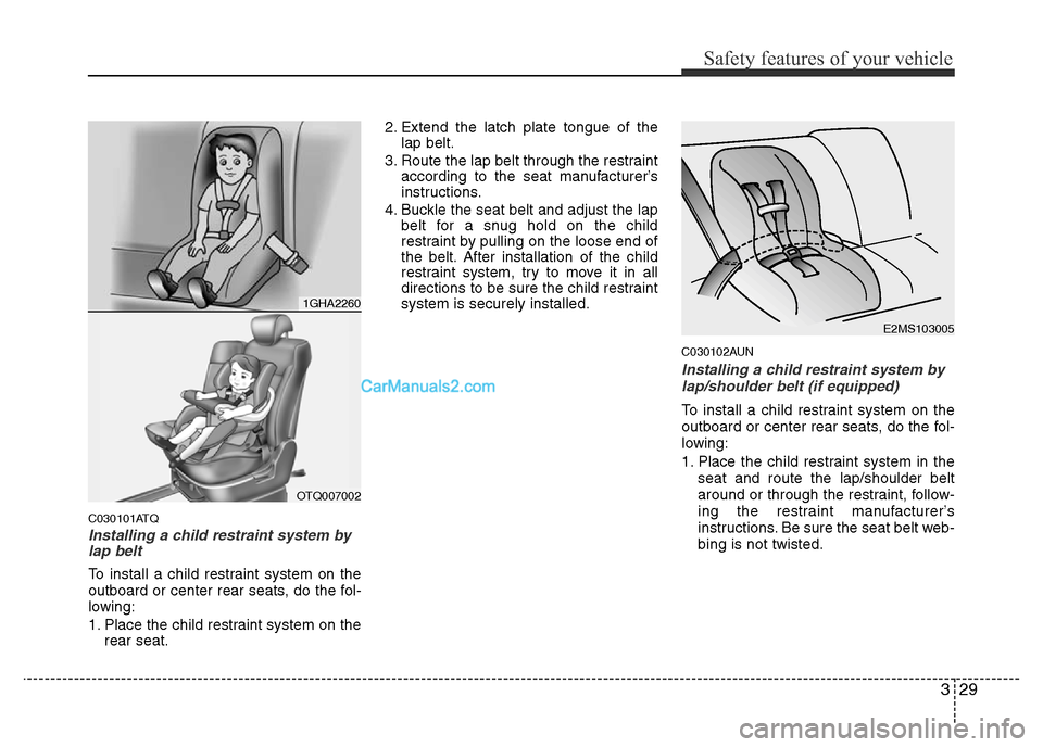 Hyundai H-1 (Grand Starex) 2013 Service Manual 329
Safety features of your vehicle
C030101ATQ
Installing a child restraint system by
lap belt
To install a child restraint system on the
outboard or center rear seats, do the fol-
lowing:
1. Place th Hyundai H-1 (Grand Starex) 2013 Service Manual 329
Safety features of your vehicle
C030101ATQ
Installing a child restraint system by
lap belt
To install a child restraint system on the
outboard or center rear seats, do the fol-
lowing:
1. Place th