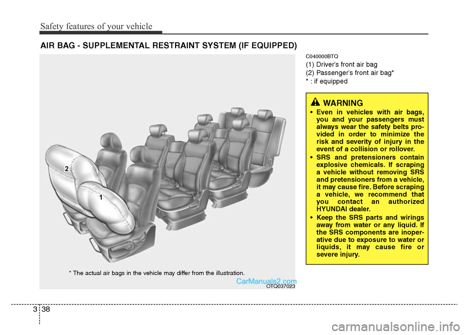 Hyundai H-1 (Grand Starex) 2013  Owners Manual Safety features of your vehicle
38 3
C040000BTQ
(1) Driver’s front air bag
(2) Passenger’s front air bag*
* : if equipped
AIR BAG - SUPPLEMENTAL RESTRAINT SYSTEM (IF EQUIPPED)
OTQ037023
* The actu