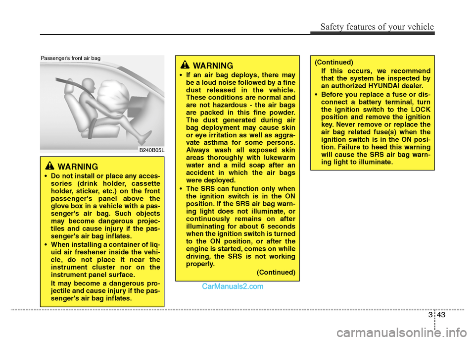 Hyundai H-1 (Grand Starex) 2013 Workshop Manual 343
Safety features of your vehicle
WARNING
• Do not install or place any acces-
sories (drink holder, cassette
holder, sticker, etc.) on the front
passengers panel above the
glove box in a vehicl Hyundai H-1 (Grand Starex) 2013 Workshop Manual 343
Safety features of your vehicle
WARNING
• Do not install or place any acces-
sories (drink holder, cassette
holder, sticker, etc.) on the front
passengers panel above the
glove box in a vehicl