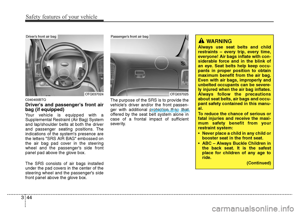 Hyundai H-1 (Grand Starex) 2013 Repair Manual Safety features of your vehicle
44 3
C040400BTQ
Drivers and passengers front air
bag (if equipped)
Your vehicle is equipped with a
Supplemental Restraint (Air Bag) System
and lap/shoulder belts at b Hyundai H-1 (Grand Starex) 2013 Repair Manual Safety features of your vehicle
44 3
C040400BTQ
Drivers and passengers front air
bag (if equipped)
Your vehicle is equipped with a
Supplemental Restraint (Air Bag) System
and lap/shoulder belts at b