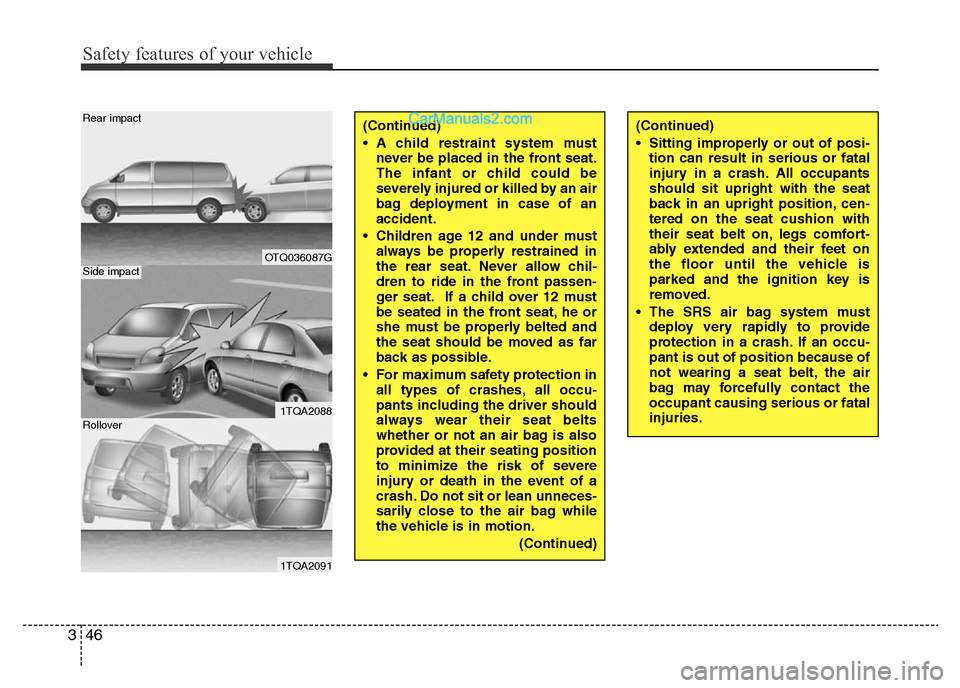 Hyundai H-1 (Grand Starex) 2013 Repair Manual Safety features of your vehicle
46 3
OTQ036087G
1TQA2088
1TQA2091
Rear impact
Side impact
Rollover
(Continued)
• A child restraint system must
never be placed in the front seat.
The infant or child Hyundai H-1 (Grand Starex) 2013 Repair Manual Safety features of your vehicle
46 3
OTQ036087G
1TQA2088
1TQA2091
Rear impact
Side impact
Rollover
(Continued)
• A child restraint system must
never be placed in the front seat.
The infant or child