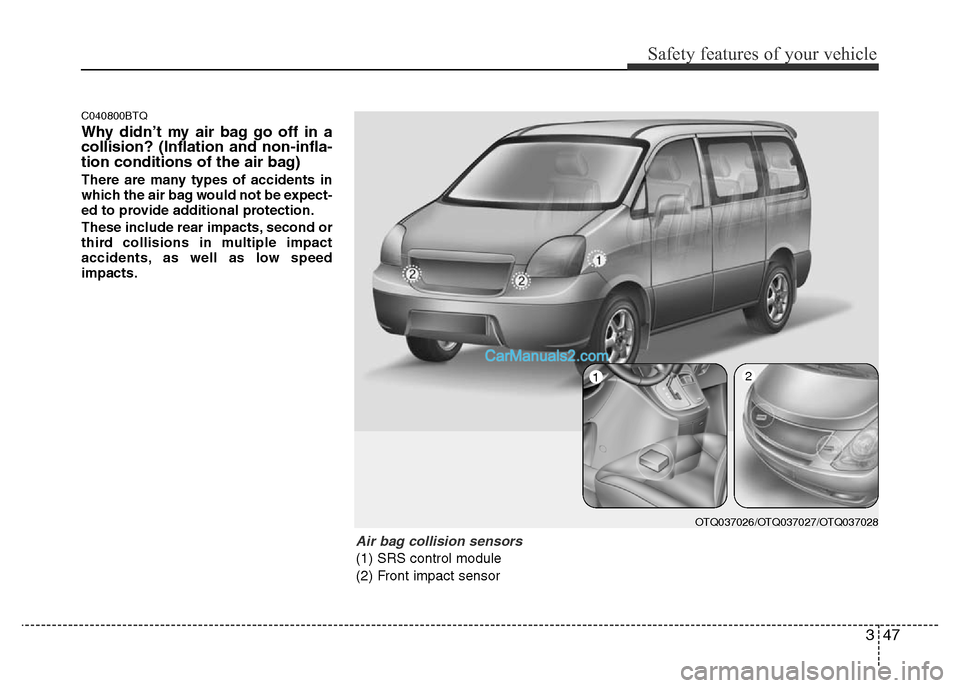Hyundai H-1 (Grand Starex) 2013 Repair Manual 347
Safety features of your vehicle
C040800BTQ
Why didn’t my air bag go off in a
collision? (Inflation and non-infla-
tion conditions of the air bag)
There are many types of accidents in
which the a Hyundai H-1 (Grand Starex) 2013 Repair Manual 347
Safety features of your vehicle
C040800BTQ
Why didn’t my air bag go off in a
collision? (Inflation and non-infla-
tion conditions of the air bag)
There are many types of accidents in
which the a