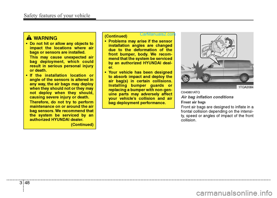 Hyundai H-1 (Grand Starex) 2013 Repair Manual Safety features of your vehicle
48 3
C040801ATQ
Air bag inflation conditions
Front air bags
Front air bags are designed to inflate in a
frontal collision depending on the intensi-
ty, speed or angles Hyundai H-1 (Grand Starex) 2013 Repair Manual Safety features of your vehicle
48 3
C040801ATQ
Air bag inflation conditions
Front air bags
Front air bags are designed to inflate in a
frontal collision depending on the intensi-
ty, speed or angles