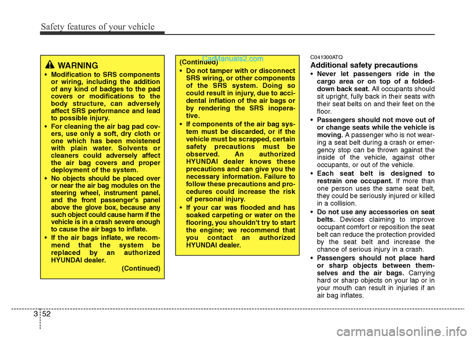 Hyundai H-1 (Grand Starex) 2013 Repair Manual Safety features of your vehicle
52 3
C041300ATQ
Additional safety precautions
•Never let passengers ride in the
cargo area or on top of a folded-
down back seat.All occupants should
sit upright, ful Hyundai H-1 (Grand Starex) 2013 Repair Manual Safety features of your vehicle
52 3
C041300ATQ
Additional safety precautions
•Never let passengers ride in the
cargo area or on top of a folded-
down back seat.All occupants should
sit upright, ful