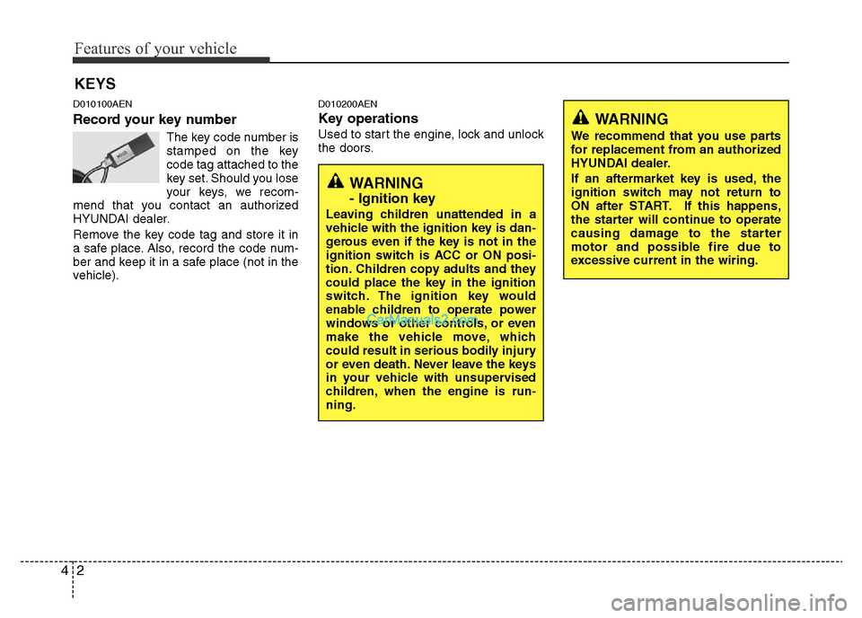 Hyundai H-1 (Grand Starex) 2013  Owners Manual Features of your vehicle
2 4
D010100AEN
Record your key number
The key code number is
stamped on the key
code tag attached to the
key set. Should you lose
your keys, we recom-
mend that you contact an