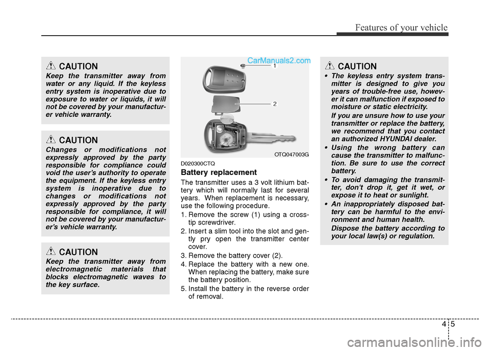 Hyundai H-1 (Grand Starex) 2013 Manual PDF 45
Features of your vehicle
D020300CTQ
Battery replacement
The transmitter uses a 3 volt lithium bat-
tery which will normally last for several
years. When replacement is necessary,
use the following Hyundai H-1 (Grand Starex) 2013 Manual PDF 45
Features of your vehicle
D020300CTQ
Battery replacement
The transmitter uses a 3 volt lithium bat-
tery which will normally last for several
years. When replacement is necessary,
use the following