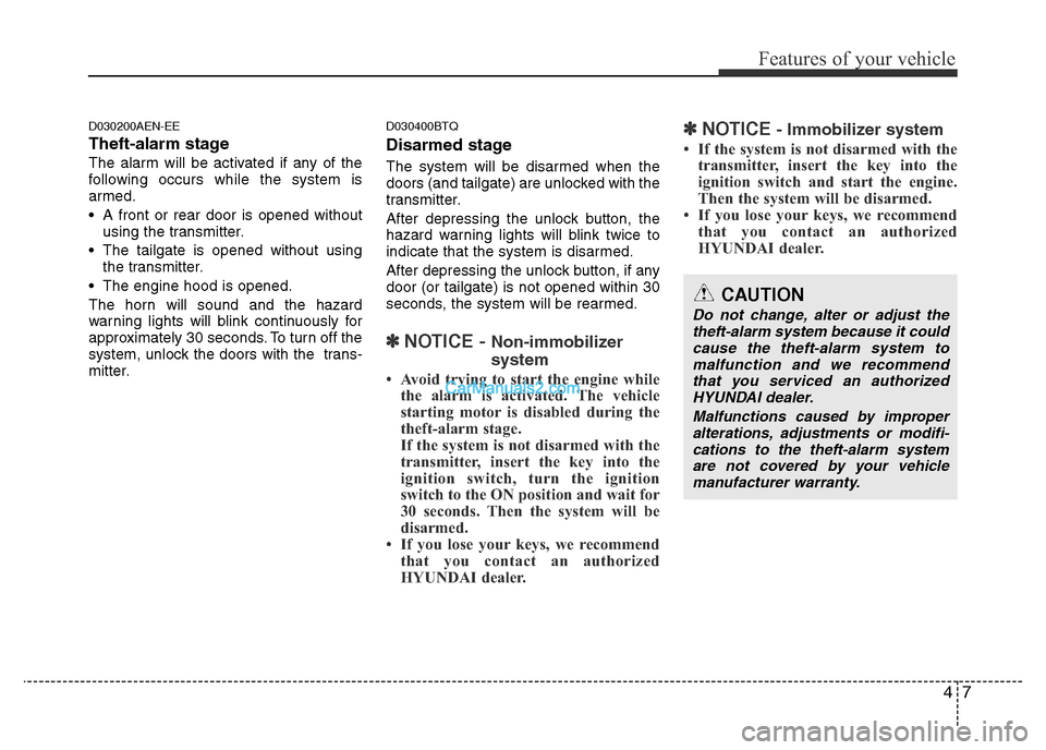 Hyundai H-1 (Grand Starex) 2013 Manual PDF 47
Features of your vehicle
D030200AEN-EE
Theft-alarm stage
The alarm will be activated if any of the
following occurs while the system is
armed.
• A front or rear door is opened without
using the t Hyundai H-1 (Grand Starex) 2013 Manual PDF 47
Features of your vehicle
D030200AEN-EE
Theft-alarm stage
The alarm will be activated if any of the
following occurs while the system is
armed.
• A front or rear door is opened without
using the t