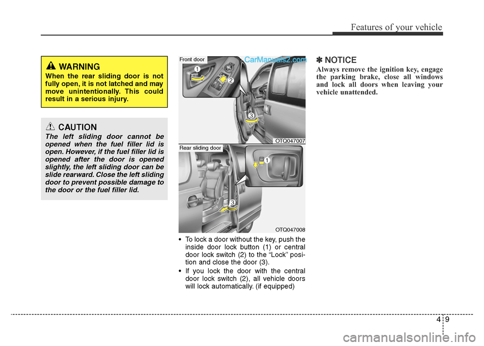 Hyundai H-1 (Grand Starex) 2013  Owners Manual 49
Features of your vehicle
• To lock a door without the key, push the
inside door lock button (1) or central
door lock switch (2
) to the “Lock” posi-
tion and close the door (3).
• If you lo