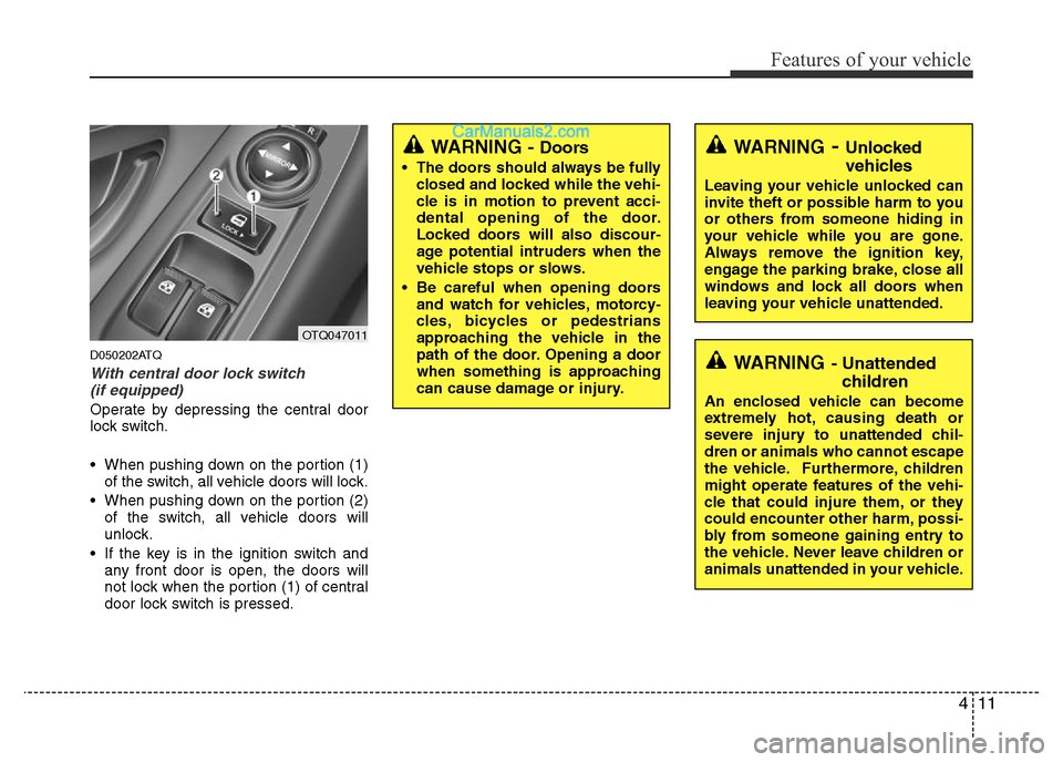 Hyundai H-1 (Grand Starex) 2013 Manual Online 411
Features of your vehicle
D050202ATQ
With central door lock switch
(if equipped)
Operate by depressing the central door
lock switch.
• When pushing down on the portion (1)
of the switch, all veh Hyundai H-1 (Grand Starex) 2013 Manual Online 411
Features of your vehicle
D050202ATQ
With central door lock switch
(if equipped)
Operate by depressing the central door
lock switch.
• When pushing down on the portion (1)
of the switch, all veh