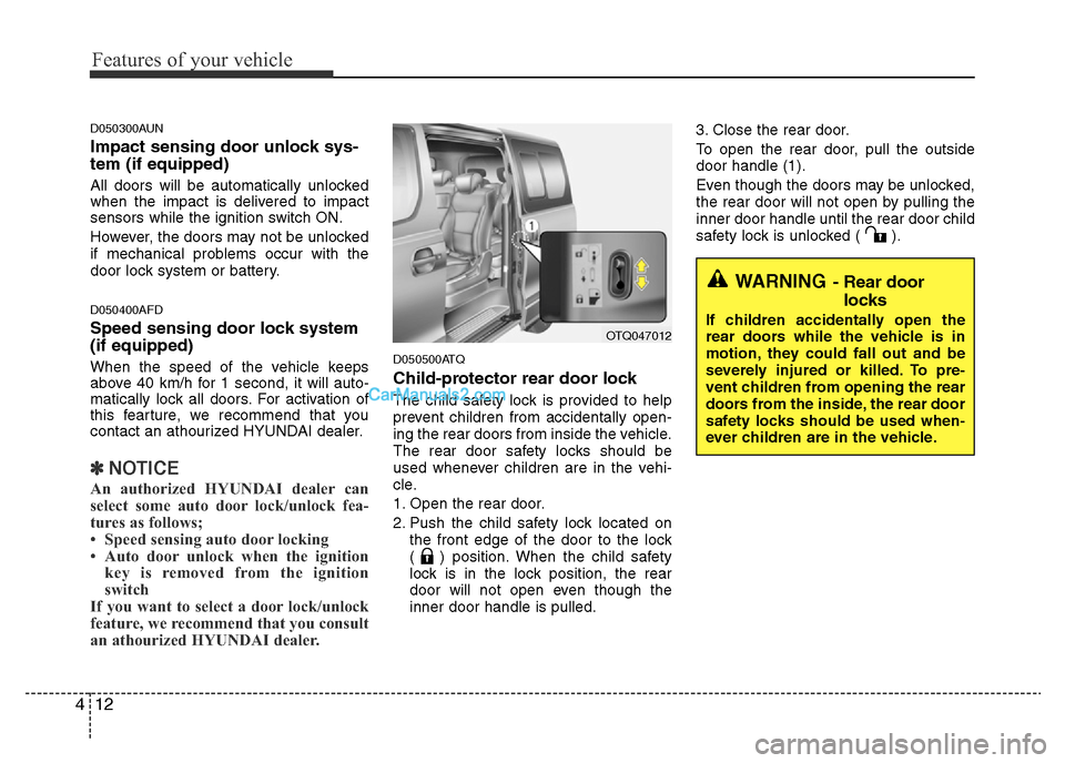 Hyundai H-1 (Grand Starex) 2013  Owners Manual Features of your vehicle
12 4
D050300AUN
Impact sensing door unlock sys-
tem (if equipped)
All doors will be automatically unlocked
when the impact is delivered to impact
sensors while the ignition sw
