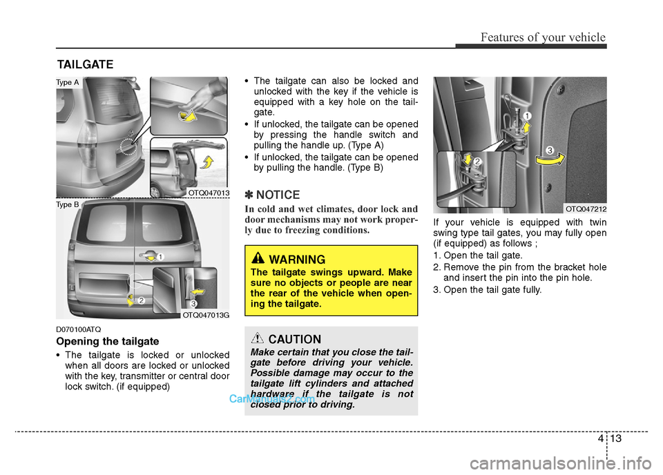 Hyundai H-1 (Grand Starex) 2013 Manual Online 413
Features of your vehicle
D070100ATQ
Opening the tailgate
• The tailgate is locked or unlocked
when all doors are locked or unlocked
with the key, transmitter or central door
lock switch. (if equ Hyundai H-1 (Grand Starex) 2013 Manual Online 413
Features of your vehicle
D070100ATQ
Opening the tailgate
• The tailgate is locked or unlocked
when all doors are locked or unlocked
with the key, transmitter or central door
lock switch. (if equ