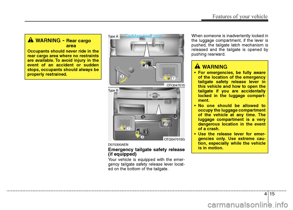 Hyundai H-1 (Grand Starex) 2013 Manual Online 415
Features of your vehicle
D070300AEN
Emergency tailgate safety release
(if equipped)
Your vehicle is equipped with the emer-
gency tailgate safety release lever locat-
ed on the bottom of the tailg Hyundai H-1 (Grand Starex) 2013 Manual Online 415
Features of your vehicle
D070300AEN
Emergency tailgate safety release
(if equipped)
Your vehicle is equipped with the emer-
gency tailgate safety release lever locat-
ed on the bottom of the tailg