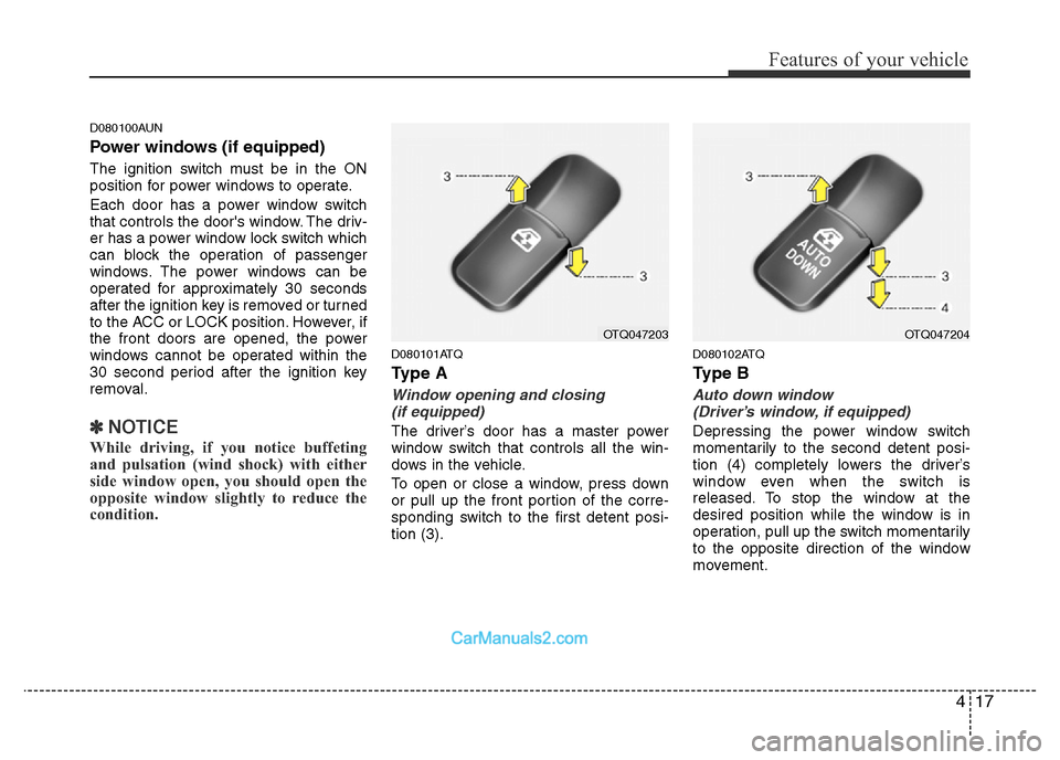 Hyundai H-1 (Grand Starex) 2013  Owners Manual 417
Features of your vehicle
D080100AUN
Power windows (if equipped)
The ignition switch must be in the ON
position for power windows to operate.
Each door has a power window switch
that controls the d