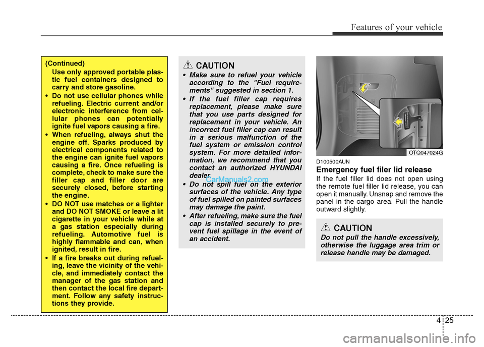 Hyundai H-1 (Grand Starex) 2013 Owners Manual 425
Features of your vehicle
D100500AUN
Emergency fuel filer lid release
If the fuel filler lid does not open using
the remote fuel filler lid release, you can
open it manually. Unsnap and remove the
Hyundai H-1 (Grand Starex) 2013 Owners Manual 425
Features of your vehicle
D100500AUN
Emergency fuel filer lid release
If the fuel filler lid does not open using
the remote fuel filler lid release, you can
open it manually. Unsnap and remove the