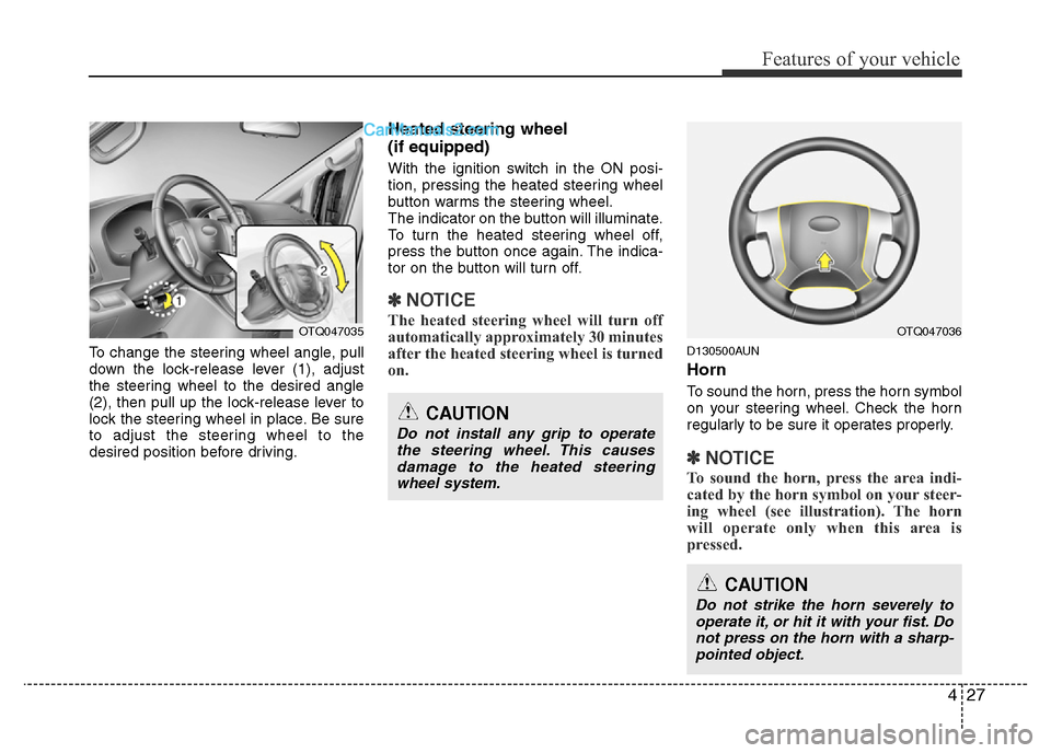 Hyundai H-1 (Grand Starex) 2013  Owners Manual 427
Features of your vehicle
To change the steering wheel angle, pull
down the lock-release lever (1), adjust
the steering wheel to the desired angle
(2), then pull up the lock-release lever to
lock t