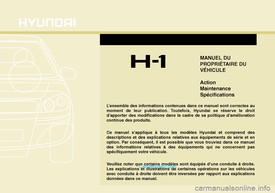 Hyundai H-1 (Grand Starex) 2013  Manuel du propriétaire (in French) MANUEL DU
PROPRIÉTAIRE DU
VÉHICULE
Action
Maintenance
Spécifications
L’ensemble des informations contenues dans ce manuel sont correctes au
moment de leur publication. Toutefois, Hyundai se rése