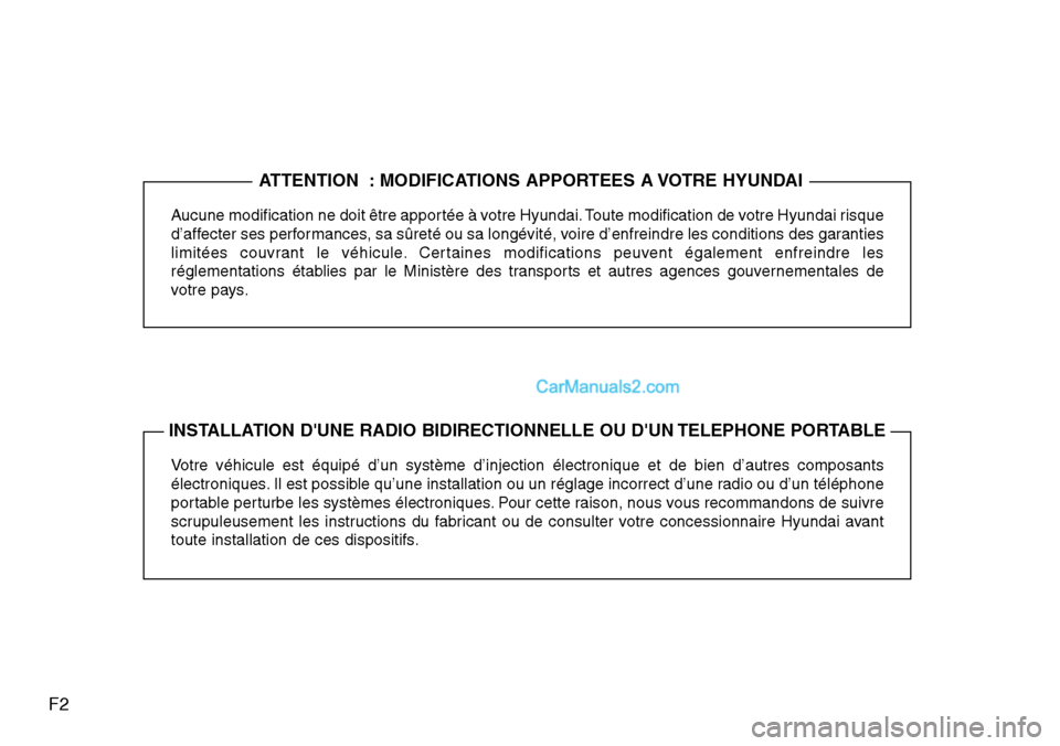Hyundai H-1 (Grand Starex) 2013  Manuel du propriétaire (in French) F2
Aucune modification ne doit être apportée à votre Hyundai. Toute modification de votre Hyundai risque
d’affecter ses performances, sa sûreté ou sa longévité, voire d’enfreindre les condi