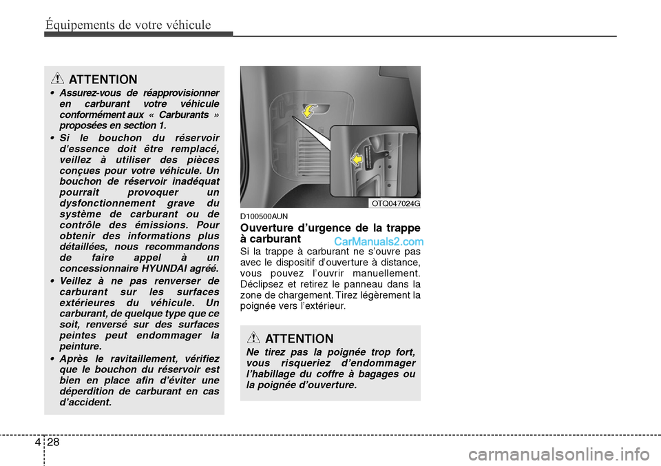 Hyundai H-1 (Grand Starex) 2013  Manuel du propriétaire (in French) Équipements de votre véhicule
28 4
D100500AUN
Ouverture d’urgence de la trappe
à carburant
Si la trappe à carburant ne s’ouvre pas
avec le dispositif d’ouverture à distance,
vous pouvez l