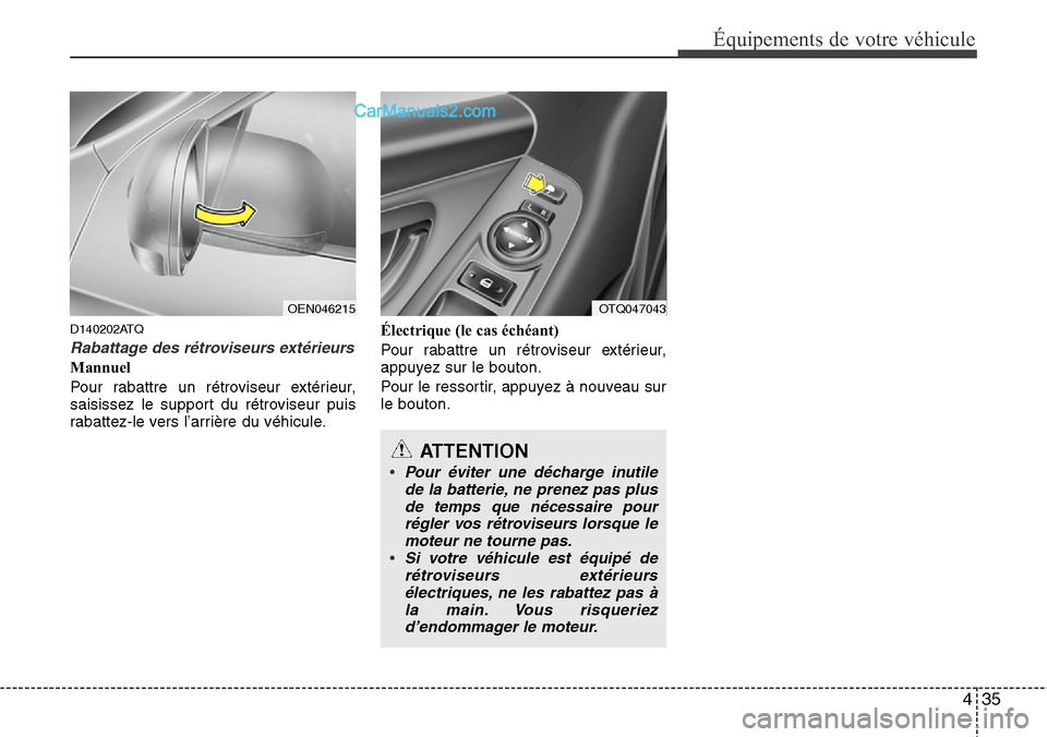 Hyundai H-1 (Grand Starex) 2013  Manuel du propriétaire (in French) 435
Équipements de votre véhicule
D140202ATQ
Rabattage des rétroviseurs extérieurs
Mannuel
Pour rabattre un rétroviseur extérieur,
saisissez le support du rétroviseur puis
rabattez-le vers l’
