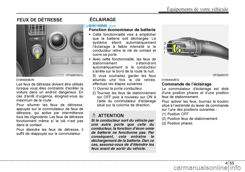 Hyundai H-1 (Grand Starex) 2013  Manuel du propriétaire (in French) 455
Équipements de votre véhicule
D180000AUN
Les feux de détresse doivent être utilisés
lorsque vous êtes contraints d’arrêter la
voiture dans un endroit dangereux. En
cas d’arrêt d’urge