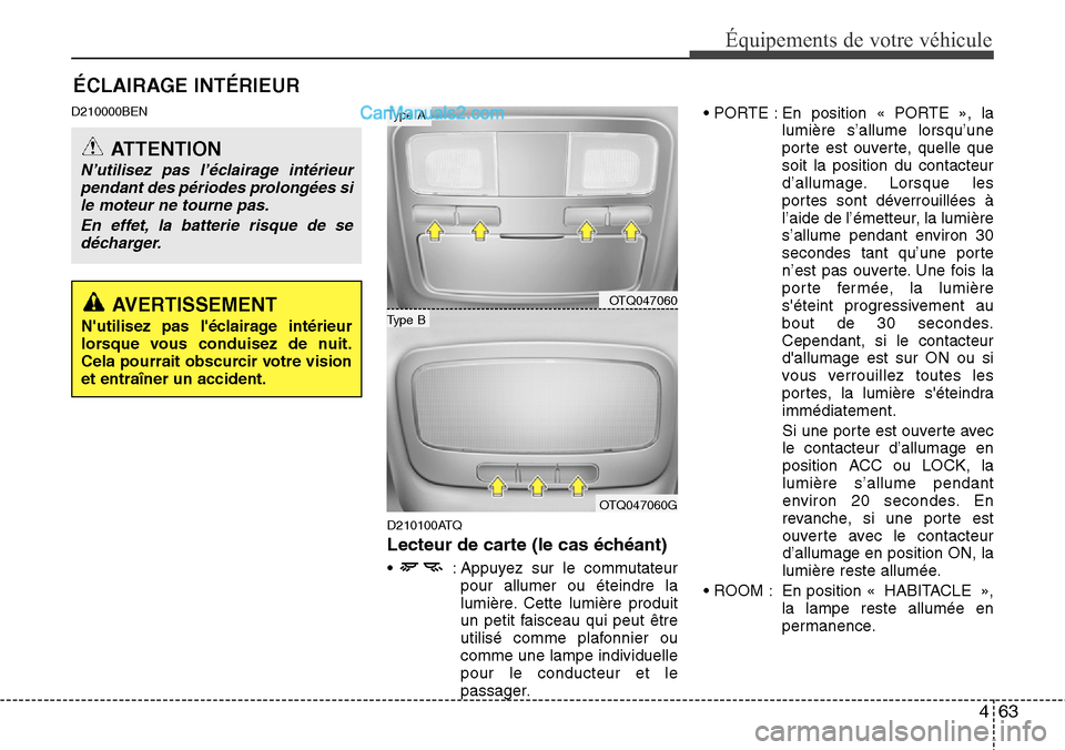 Hyundai H-1 (Grand Starex) 2013 Manuel du propriétaire (in French) 463
Équipements de votre véhicule
ÉCLAIRAGE INTÉRIEUR
D210000BEN
D210100ATQ
Lecteur de carte (le cas échéant)
• : Appuyez sur le commutateur
pour allumer ou éteindre la
lumière. Cette lumi Hyundai H-1 (Grand Starex) 2013 Manuel du propriétaire (in French) 463
Équipements de votre véhicule
ÉCLAIRAGE INTÉRIEUR
D210000BEN
D210100ATQ
Lecteur de carte (le cas échéant)
• : Appuyez sur le commutateur
pour allumer ou éteindre la
lumière. Cette lumi