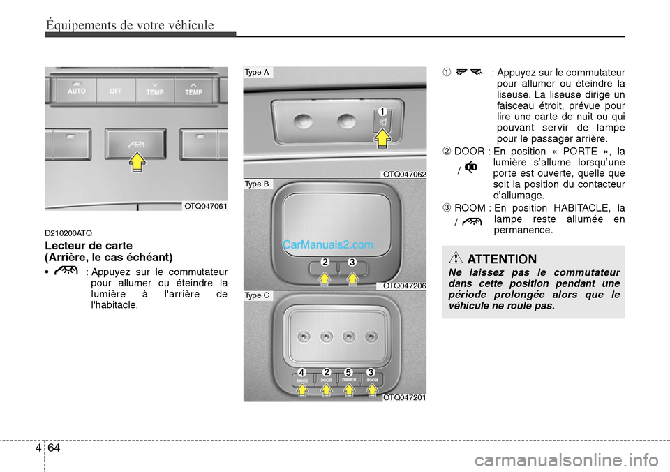 Hyundai H-1 (Grand Starex) 2013 Manuel du propriétaire (in French) Équipements de votre véhicule
64 4
ATTENTION
Ne laissez pas le commutateur
dans cette position pendant une
période prolongée alors que le
véhicule ne roule pas.
D210200ATQ
Lecteur de carte
(Arri Hyundai H-1 (Grand Starex) 2013 Manuel du propriétaire (in French) Équipements de votre véhicule
64 4
ATTENTION
Ne laissez pas le commutateur
dans cette position pendant une
période prolongée alors que le
véhicule ne roule pas.
D210200ATQ
Lecteur de carte
(Arri