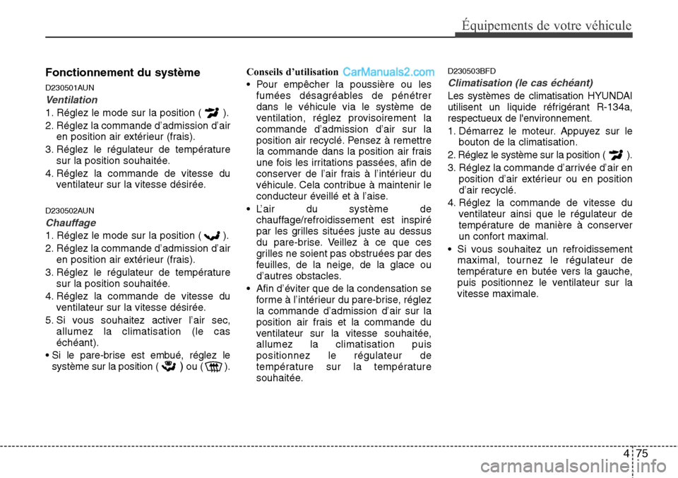 Hyundai H-1 (Grand Starex) 2013 Manuel du propriétaire (in French) 475
Équipements de votre véhicule
Fonctionnement du système
D230501AUN
Ventilation
1. Réglez le mode sur la position ( ).
2. Réglez la commande d’admission d’air
en position air extérieur (f Hyundai H-1 (Grand Starex) 2013 Manuel du propriétaire (in French) 475
Équipements de votre véhicule
Fonctionnement du système
D230501AUN
Ventilation
1. Réglez le mode sur la position ( ).
2. Réglez la commande d’admission d’air
en position air extérieur (f