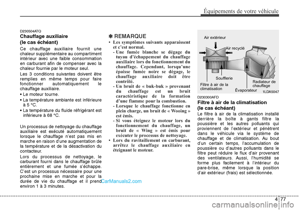 Hyundai H-1 (Grand Starex) 2013 Manuel du propriétaire (in French) 477
Équipements de votre véhicule
D230504ATQ
Chauffage auxiliaire
(le cas échéant)
Ce chauffage auxiliaire fournit une
chaleur supplémentaire au compartiment
intérieur avec une faible consommat Hyundai H-1 (Grand Starex) 2013 Manuel du propriétaire (in French) 477
Équipements de votre véhicule
D230504ATQ
Chauffage auxiliaire
(le cas échéant)
Ce chauffage auxiliaire fournit une
chaleur supplémentaire au compartiment
intérieur avec une faible consommat