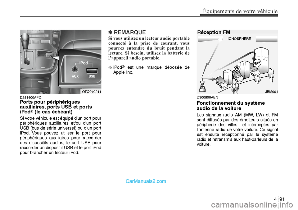 Hyundai H-1 (Grand Starex) 2013 Manuel du propriétaire (in French) 491
Équipements de votre véhicule
D281400AFDPorts pour périphériques
auxiliaires, ports USB et ports
iPod
®(le cas échéant)
Si votre véhicule est équipé dun port pour
périphériques auxil Hyundai H-1 (Grand Starex) 2013 Manuel du propriétaire (in French) 491
Équipements de votre véhicule
D281400AFDPorts pour périphériques
auxiliaires, ports USB et ports
iPod
®(le cas échéant)
Si votre véhicule est équipé dun port pour
périphériques auxil