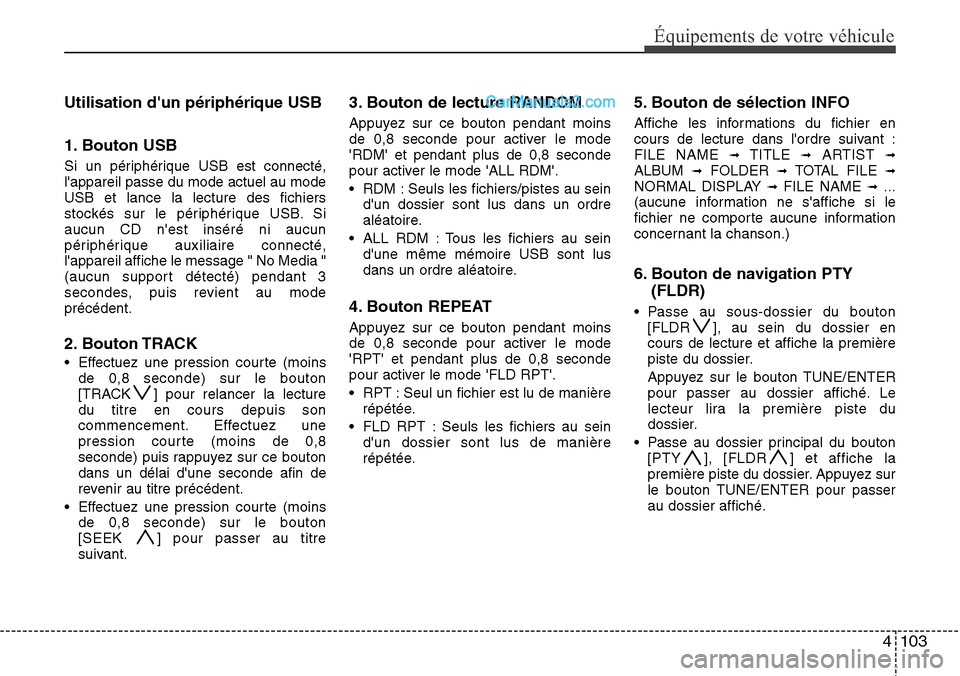 Hyundai H-1 (Grand Starex) 2013 Manuel du propriétaire (in French) 4 103
Équipements de votre véhicule
Utilisation dun périphérique USB
1. Bouton USB
Si un périphérique USB est connecté,
lappareil passe du mode actuel au mode
USB et lance la lecture des fich Hyundai H-1 (Grand Starex) 2013 Manuel du propriétaire (in French) 4 103
Équipements de votre véhicule
Utilisation dun périphérique USB
1. Bouton USB
Si un périphérique USB est connecté,
lappareil passe du mode actuel au mode
USB et lance la lecture des fich