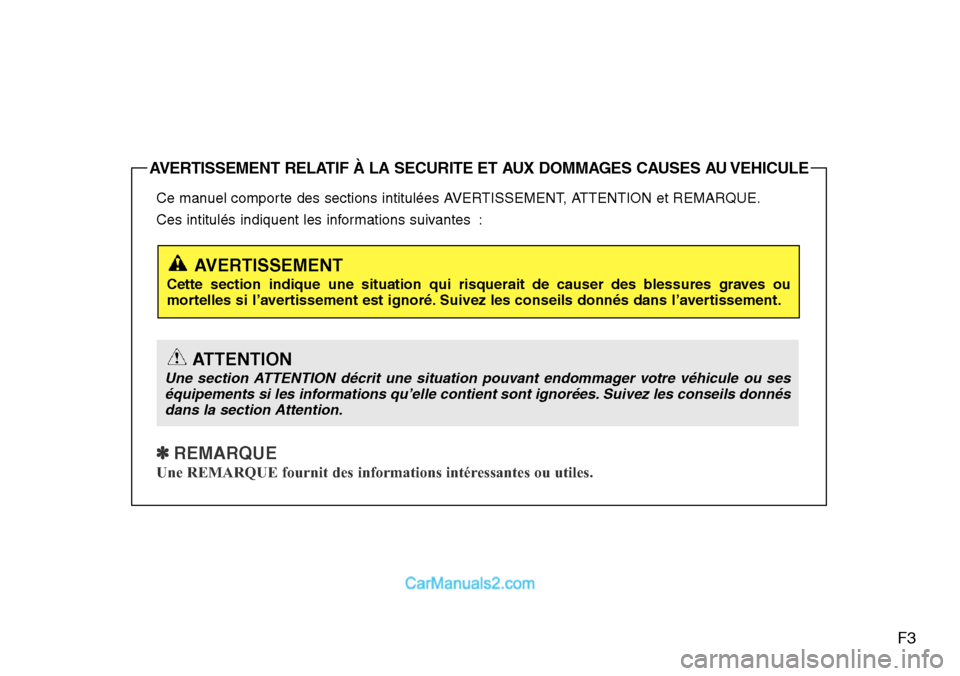 Hyundai H-1 (Grand Starex) 2013 Manuel du propriétaire (in French) F3
Ce manuel comporte des sections intitulées AVERTISSEMENT, ATTENTION et REMARQUE.
Ces intitulés indiquent les informations suivantes :
✽ REMARQUE
Une REMARQUE fournit des informations intéressa Hyundai H-1 (Grand Starex) 2013 Manuel du propriétaire (in French) F3
Ce manuel comporte des sections intitulées AVERTISSEMENT, ATTENTION et REMARQUE.
Ces intitulés indiquent les informations suivantes :
✽ REMARQUE
Une REMARQUE fournit des informations intéressa