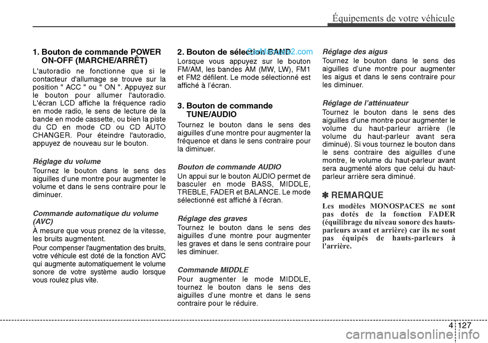 Hyundai H-1 (Grand Starex) 2013 Manuel du propriétaire (in French) 4 127
Équipements de votre véhicule
1. Bouton de commande POWER
ON-OFF (MARCHE/ARRÊT)
Lautoradio ne fonctionne que si le
contacteur dallumage se trouve sur la
position " ACC " ou " ON ". Appuyez Hyundai H-1 (Grand Starex) 2013 Manuel du propriétaire (in French) 4 127
Équipements de votre véhicule
1. Bouton de commande POWER
ON-OFF (MARCHE/ARRÊT)
Lautoradio ne fonctionne que si le
contacteur dallumage se trouve sur la
position " ACC " ou " ON ". Appuyez