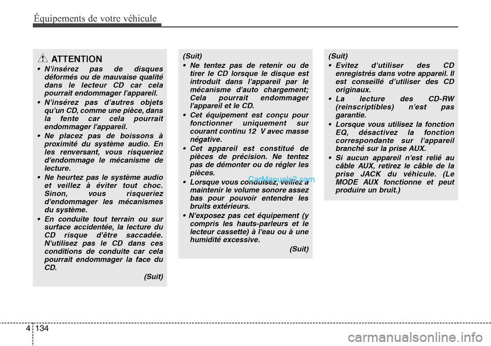 Hyundai H-1 (Grand Starex) 2013 Manuel du propriétaire (in French) Équipements de votre véhicule
134 4
ATTENTION
• Ninsérez pas de disques
déformés ou de mauvaise qualité
dans le lecteur CD car cela
pourrait endommager lappareil.
• Ninsérez pas dautres Hyundai H-1 (Grand Starex) 2013 Manuel du propriétaire (in French) Équipements de votre véhicule
134 4
ATTENTION
• Ninsérez pas de disques
déformés ou de mauvaise qualité
dans le lecteur CD car cela
pourrait endommager lappareil.
• Ninsérez pas dautres