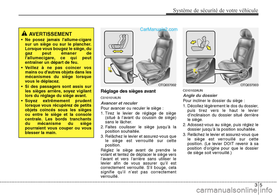 Hyundai H-1 (Grand Starex) 2013 Manuel du propriétaire (in French) 35
Système de sécurité de votre véhicule
Réglage des sièges avant
C010101AUN
Avancer et reculer
Pour avancer ou reculer le siège :
1. Tirez le levier de réglage de siège
(situé à l’avant Hyundai H-1 (Grand Starex) 2013 Manuel du propriétaire (in French) 35
Système de sécurité de votre véhicule
Réglage des sièges avant
C010101AUN
Avancer et reculer
Pour avancer ou reculer le siège :
1. Tirez le levier de réglage de siège
(situé à l’avant