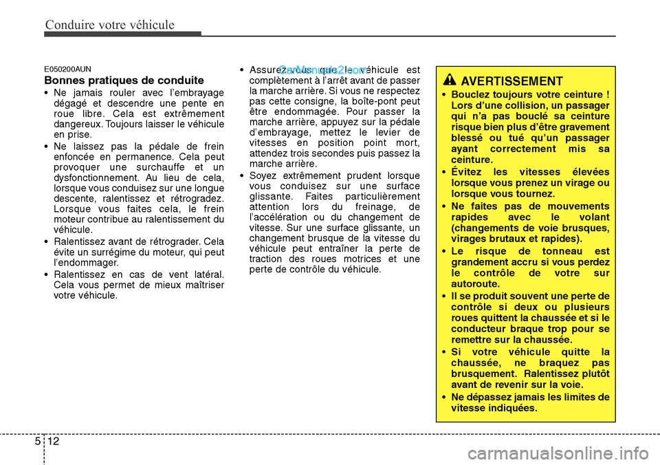 Hyundai H-1 (Grand Starex) 2013  Manuel du propriétaire (in French) Conduire votre véhicule
12 5
E050200AUN
Bonnes pratiques de conduite
• Ne jamais rouler avec l’embrayage
dégagé et descendre une pente en
roue libre. Cela est extrêmement
dangereux. Toujours l