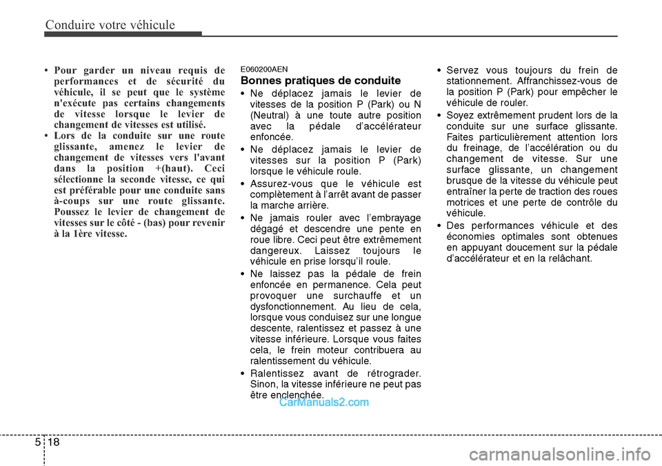 Hyundai H-1 (Grand Starex) 2013  Manuel du propriétaire (in French) Conduire votre véhicule
18 5
• Pour garder un niveau requis de
performances et de sécurité du
véhicule, il se peut que le système
nexécute pas certains changements
de vitesse lorsque le levie