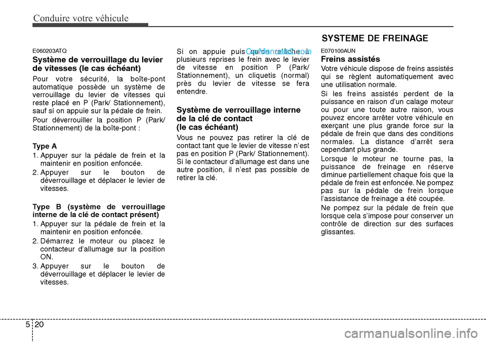 Hyundai H-1 (Grand Starex) 2013  Manuel du propriétaire (in French) Conduire votre véhicule
20 5
E060203ATQ
Système de verrouillage du levier
de vitesses (le cas échéant)
Pour votre sécurité, la boîte-pont
automatique possède un système de
verrouillage du lev