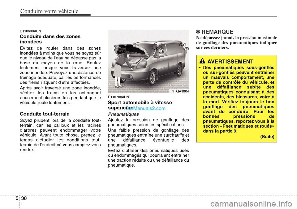 Hyundai H-1 (Grand Starex) 2013  Manuel du propriétaire (in French) Conduire votre véhicule
38 5
E110600AUN
Conduite dans des zones
inondées
Evitez de rouler dans des zones
inondées à moins que vous ne soyez sûr
que le niveau de l’eau ne dépasse pas la
base du