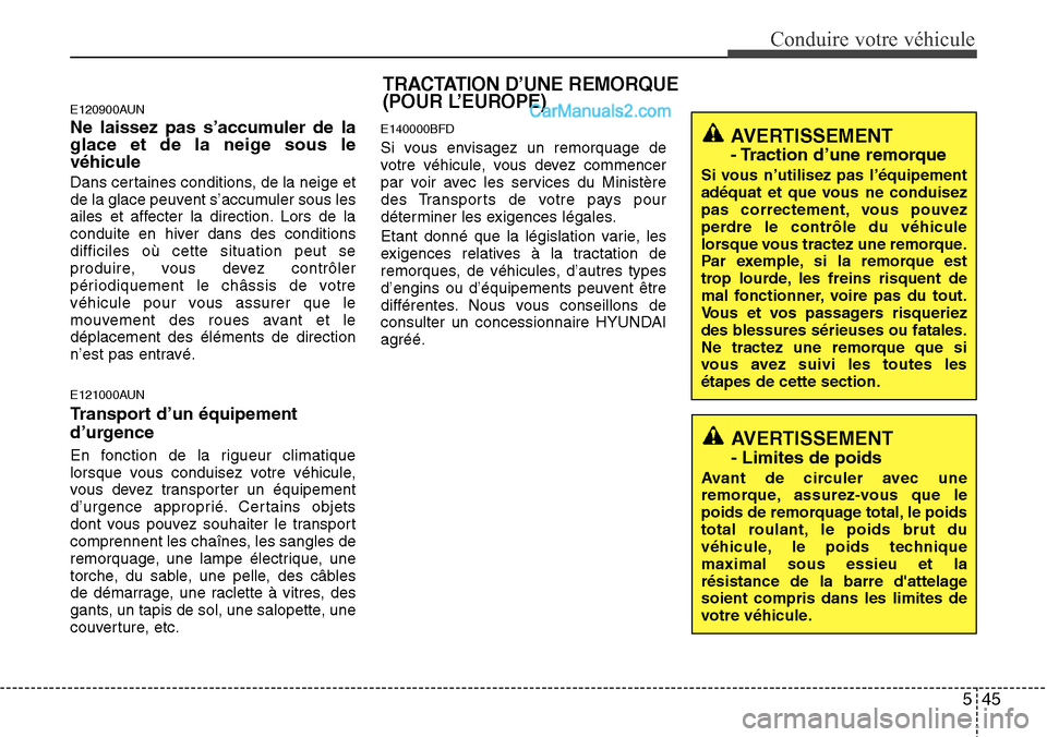 Hyundai H-1 (Grand Starex) 2013  Manuel du propriétaire (in French) 545
Conduire votre véhicule
TRACTATION D’UNE REMORQUE
(POUR L’EUROPE)
E120900AUN
Ne laissez pas s’accumuler de la
glace et de la neige sous le
véhicule
Dans certaines conditions, de la neige e