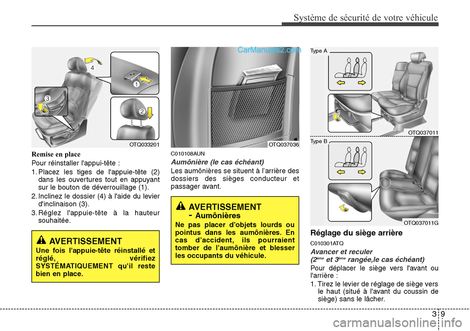 Hyundai H-1 (Grand Starex) 2013 Manuel du propriétaire (in French) 39
Système de sécurité de votre véhicule
Remise en place
Pour réinstaller lappui-tête :
1. Placez les tiges de lappuie-tête (2)
dans les ouvertures tout en appuyant
sur le bouton de déverro Hyundai H-1 (Grand Starex) 2013 Manuel du propriétaire (in French) 39
Système de sécurité de votre véhicule
Remise en place
Pour réinstaller lappui-tête :
1. Placez les tiges de lappuie-tête (2)
dans les ouvertures tout en appuyant
sur le bouton de déverro